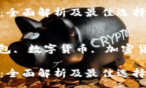 :
狗狗币存钱包：全面解析及最佳选择

关键词:
狗狗币, 存钱包, 数字货币, 加密货币, 钱包选择

狗狗币存钱包：全面解析及最佳选择