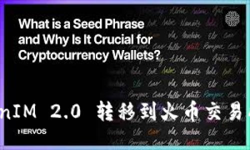 如何将TokenIM 2.0 转移到火币交易所？详细指南
