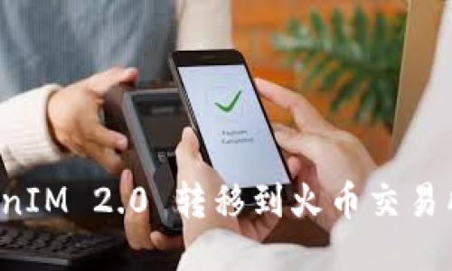 如何将TokenIM 2.0 转移到火币交易所？详细指南