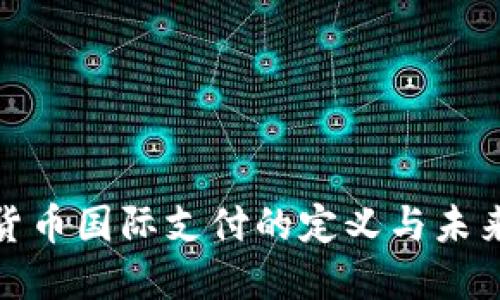 数字货币国际支付的定义与未来发展