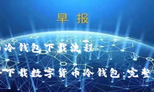 数字货币冷钱包下载流程

如何安全下载数字货币冷钱包：完整流程指南