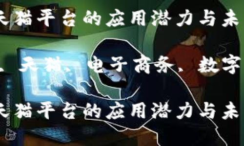 区块链技术在天猫平台的应用潜力与未来发展

关键词：区块链, 天猫, 电子商务, 数字货币, 安全交易

区块链技术在天猫平台的应用潜力与未来发展