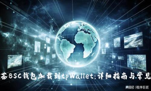 如何将抹茶BSC钱包加载到tpWallet：详细指南与常见问题解答