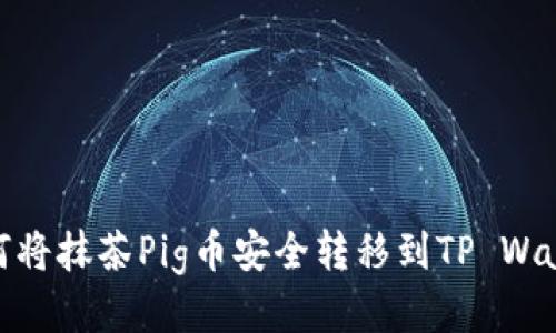 如何将抹茶Pig币安全转移到TP Wallet