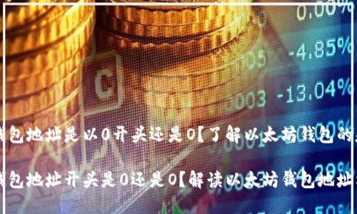 以太坊钱包地址是以0开头还是O？了解以太坊钱包的基本知识

以太坊钱包地址开头是0还是O？解读以太坊钱包地址格式