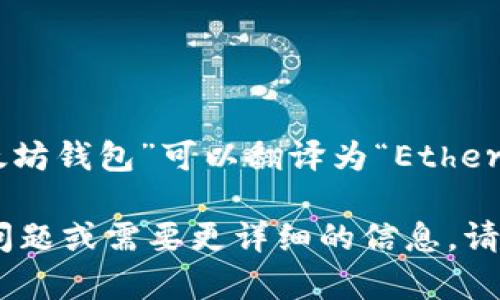 在英语中，“以太坊钱包”可以翻译为“Ethereum Wallet”。

如果您有其他问题或需要更详细的信息，请告诉我！