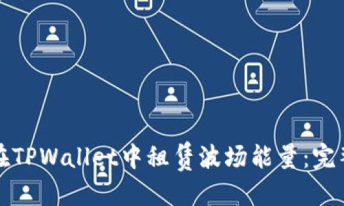 优质
如何在TPWallet中租赁波场能量：完整指南