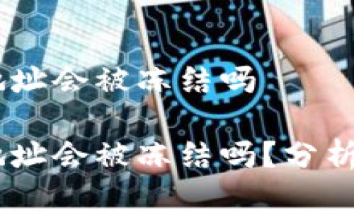 USDT钱包地址会被冻结吗

USDT钱包地址会被冻结吗？分析与解决方案