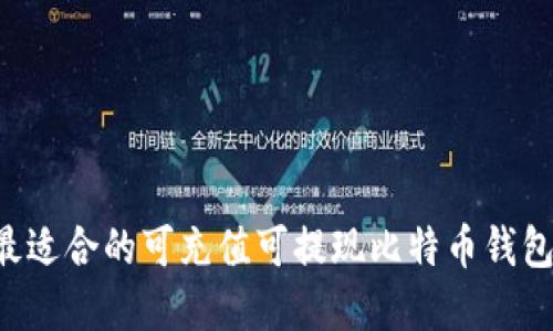 如何选择最适合的可充值可提现比特币钱包：全面指南