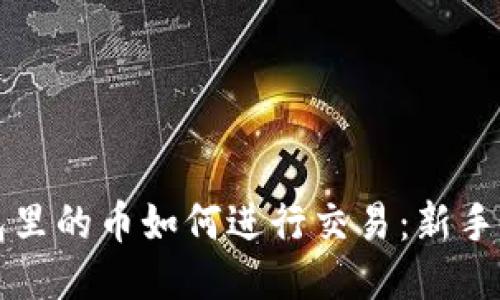 钱包里的币如何进行交易：新手指南
