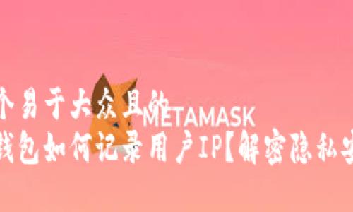 思考一个易于大众且的  
比特币钱包如何记录用户IP？解密隐私安全之谜