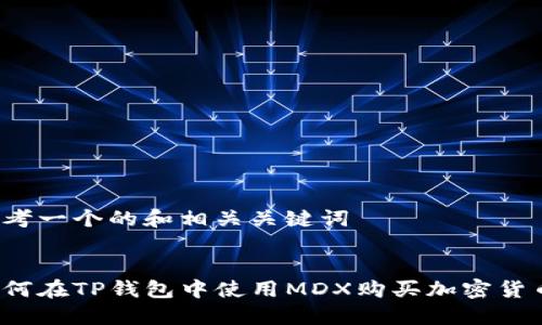 思考一个的和相关关键词


如何在TP钱包中使用MDX购买加密货币？