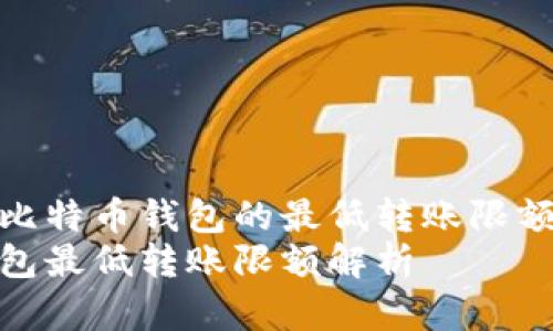 如何理解比特币钱包的最低转账限额及其影响
比特币钱包最低转账限额解析