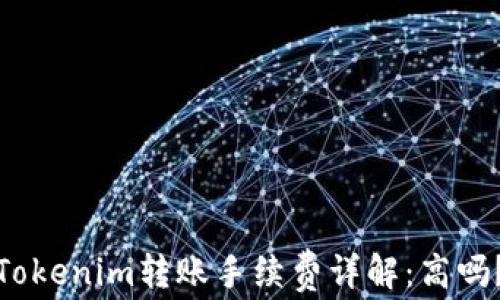 
Tokenim转账手续费详解：高吗？