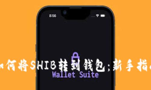 如何将SHIB转到钱包：新手指南