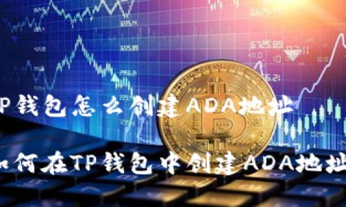 TP钱包怎么创建ADA地址

如何在TP钱包中创建ADA地址？