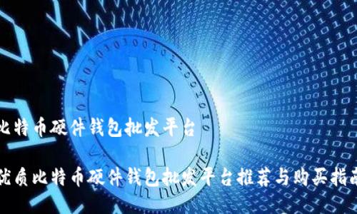 比特币硬件钱包批发平台

优质比特币硬件钱包批发平台推荐与购买指南