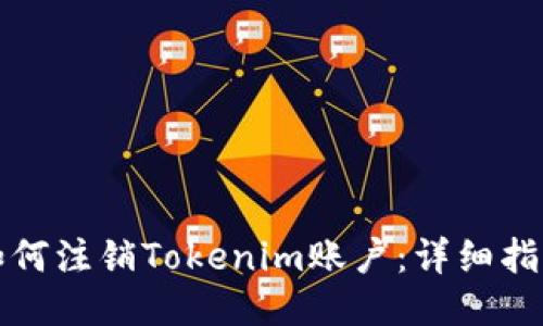 如何注销Tokenim账户：详细指南