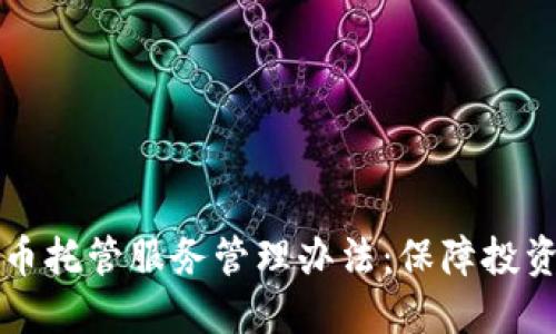 全面解读加密货币托管服务管理办法：保障投资安全的必备指南