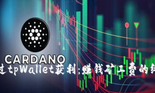 如何通过tpWallet获利：赚钱矿工费的终极指南
