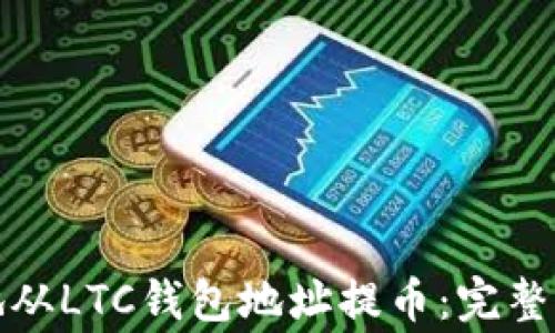 
如何安全便捷地从LTC钱包地址提币：完整步骤与注意事项