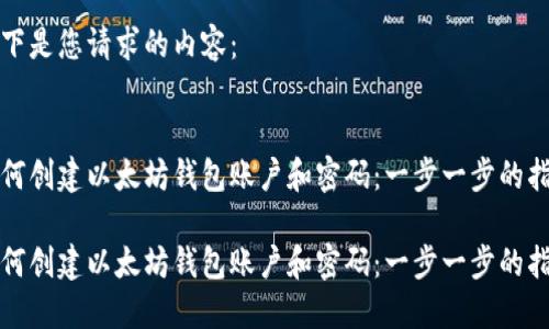 以下是您请求的内容：


如何创建以太坊钱包账户和密码：一步一步的指南

如何创建以太坊钱包账户和密码：一步一步的指南