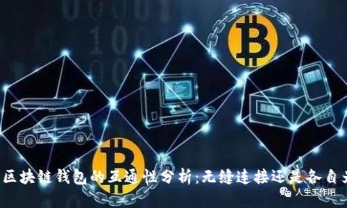 不同区块链钱包的互通性分析：无缝连接还是各自为政？