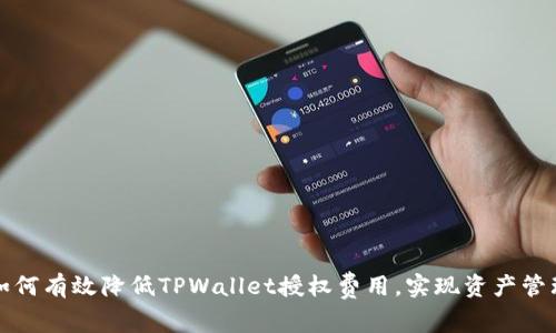 如何有效降低TPWallet授权费用，实现资产管理