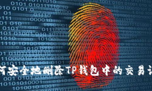 如何安全地删除TP钱包中的交易记录