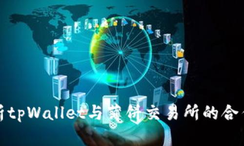 深入解析tpWallet与薄饼交易所的合作与影响