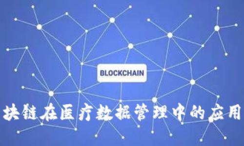 探索区块链在医疗数据管理中的应用与未来