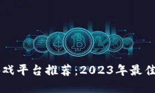 区块链游戏平台推荐：2023年最佳选择一览