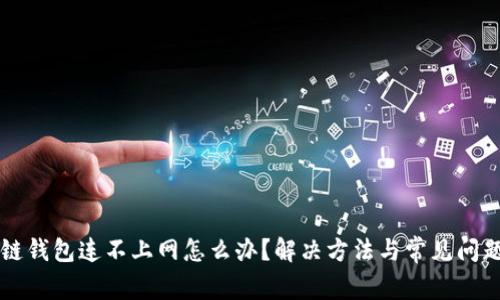区块链钱包连不上网怎么办？解决方法与常见问题解析