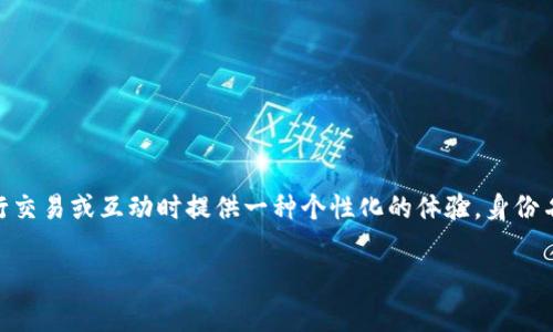 在TokenIM中，身份名通常是指用户在平台上使用的唯一标识符或用户名。这个身份名可以帮助其他用户识别你，并在进行交易或互动时提供一种个性化的体验。身份名可能与用户的电子邮件或其他个人信息关联，但通常是一个公开显示的名称，因此用户在选择时应考虑隐私和安全因素。

如果你对TokenIM或其身份名的功能有更具体的问题，欢迎提出！