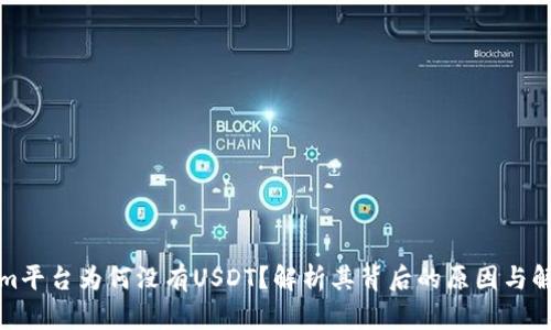 Tokenim平台为何没有USDT？解析其背后的原因与解决方案