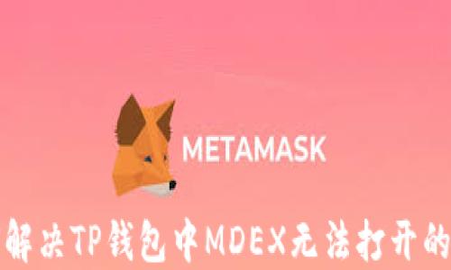 
如何解决TP钱包中MDEX无法打开的问题