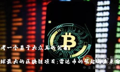 思考一个易于大众且的优质

全球最大的区块链项目：雷达币的崛起与未来分析