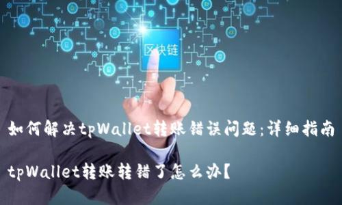 如何解决tpWallet转账错误问题:详细指南
tpWallet转账转错了怎么办?