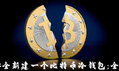 
如何安全新建一个比特币冷钱包：全面指南