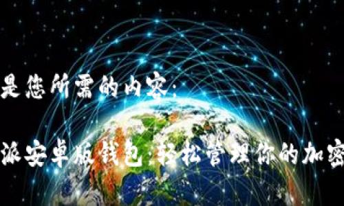 以下是您所需的内容：

比特派安卓版钱包：轻松管理你的加密资产