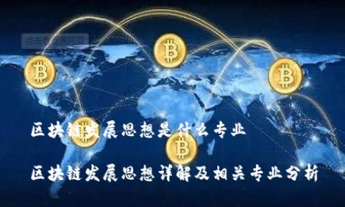 区块链发展思想是什么专业

区块链发展思想详解及相关专业分析