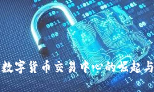 国际数字货币交易中心的崛起与挑战