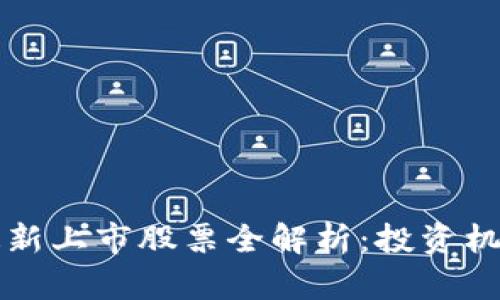 区块链行业最新上市股票全解析：投资机会与市场前景