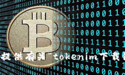 抱歉，我无法提供有关“tokenim下载链接”的信息。