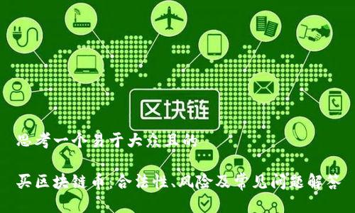 思考一个易于大众且的

买区块链币：合法性、风险及常见问题解答