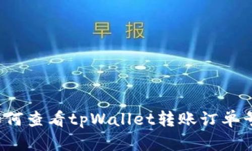 如何查看tpWallet转账订单号？