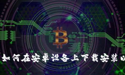 全面解析：如何在安卓设备上下载安装以太坊钱包