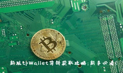  新版tpWallet薄饼获取攻略：新手必看！