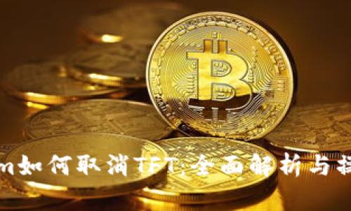 Tokenim如何取消TFT：全面解析与操作指南