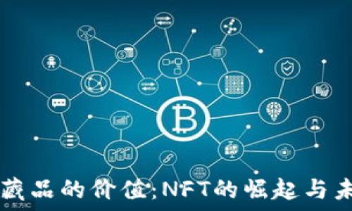   
  数字藏品的价值：NFT的崛起与未来展望